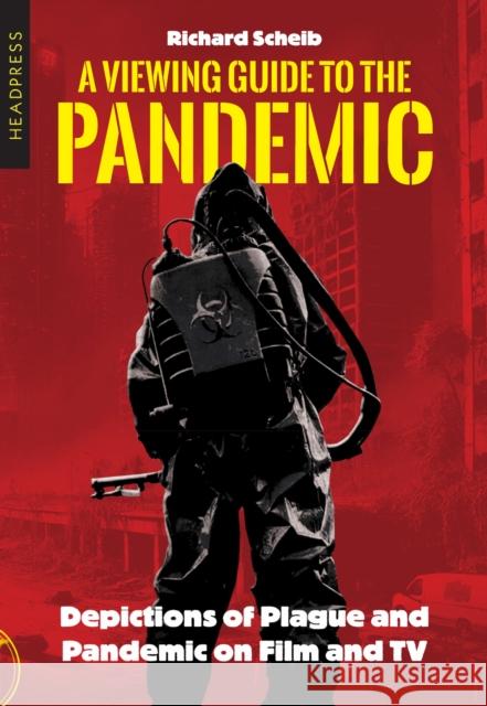 A Viewing Guide to the Pandemic: Depictions of Plague and Pandemic on Film and TV Richard Scheib 9781915316394 Headpress - książka