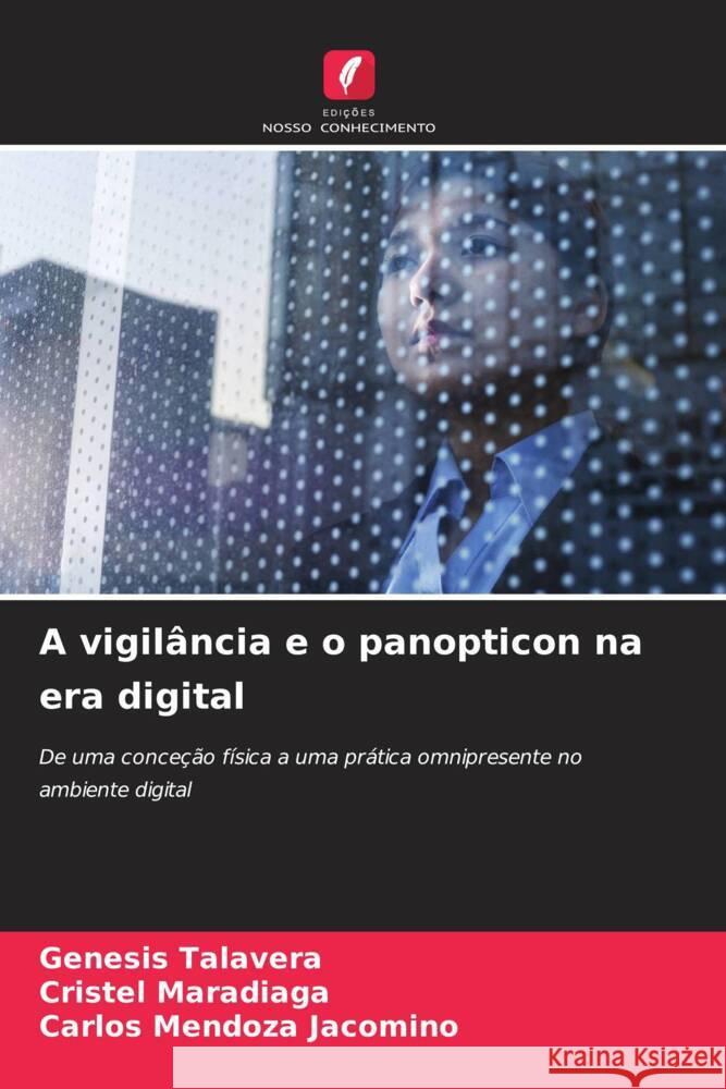 A vigilância e o panopticon na era digital Talavera, Genesis, Maradiaga, Cristel, Mendoza Jacomino, Carlos 9786208632649 Edições Nosso Conhecimento - książka