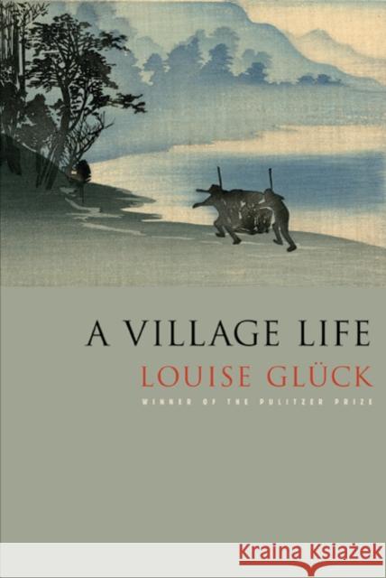 A Village Life: Poems Glück, Louise 9780374532437 Farrar Straus Giroux - książka