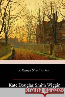 A Village Stradivarius Kate Douglas Smith Wiggin 9781986868754 Createspace Independent Publishing Platform - książka