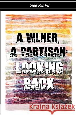A Vilner, a Partisan: Looking Back Raichel, Sidd 9780981650579 Beckham Publications Group - książka