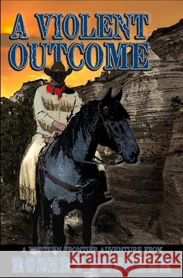 A Violent Outcome: A Western Frontier Adventure Robert Peecher 9781675680421 Independently Published - książka