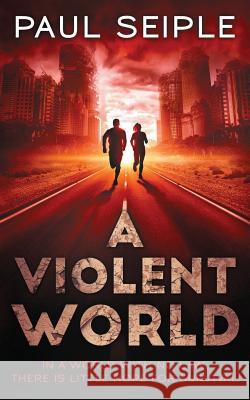 A Violent World: A Post-Apocalyptic Survival Thriller Paul Seiple 9781082040276 Independently Published - książka