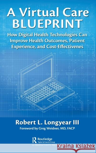 A Virtual Care Blueprint: How Digital Health Technologies Can Improve Health Outcomes, Patient Experience, and Cost Effectiveness Longyear, Robert 9781032044095 Productivity Press - książka