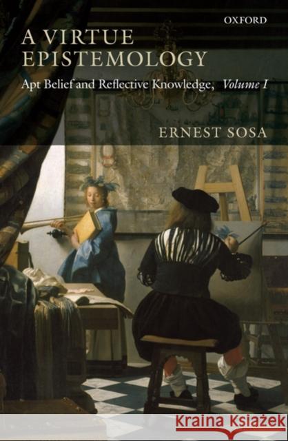 A Virtue Epistemology: Apt Belief and Reflective Knowledge, Volume I Sosa, Ernest 9780199297023 Oxford University Press, USA - książka