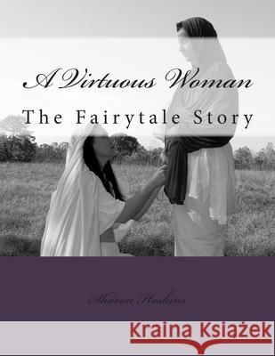 A Virtuous Woman: The Fairytale Story Sharon Hoskins 9780990824510 Proverbs 31:3 Ministry - książka