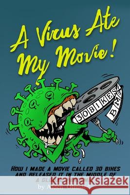 A Virus Ate My Movie!: How I Made a Movie and Released it in the middle of a Global Pandemic Alden J. Olmsted Jonathan Grant 9780578942117 Live Rad Publishing - książka