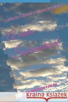 A visao Sobrenatural Leticia Oliveira Nascimento   9798395851543 Independently Published - książka