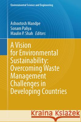 A Vision for Environmental Sustainability: Overcoming Waste Management Challenges in Developing Countries Ashootosh Mandpe Sonam Paliya Maulin P. Shah 9783031892295 Springer - książka