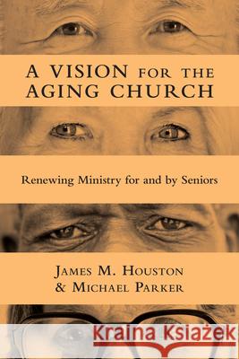 A Vision for the Aging Church – Renewing Ministry for and by Seniors James M. Houston, Michael Parker 9780830839483 InterVarsity Press - książka