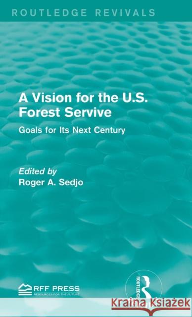 A Vision for the U.S. Forest Service: Goals for Its Next Century Roger A. Sedjo   9781138100732 Taylor and Francis - książka