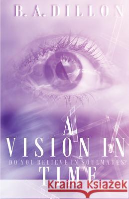 A Vision in Time B. a. Dillon Dawn Waltuck Lori Deitz 9781511800716 Createspace - książka