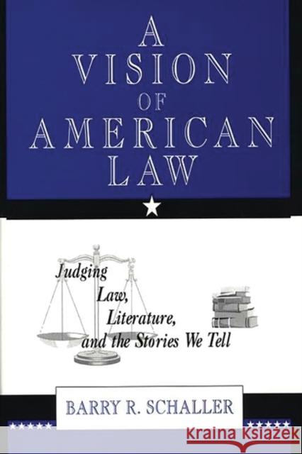 A Vision of American Law: Judging Law, Literature, and the Stories We Tell Schaller, Barry R. 9780275951115 Praeger Publishers - książka