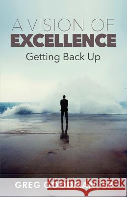 A Vision of Excellence: Getting Back Up Greg Goodman 9780999676653 Absolute Good Mission Possible Press - książka