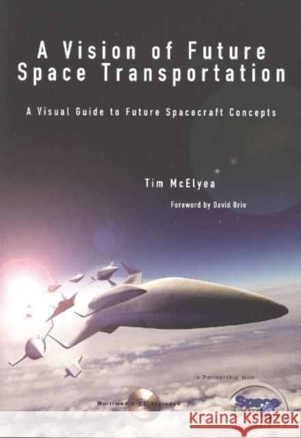 A Vision of Future Space Transportation: A Visual Guide to Future Spacecraft Concepts Tim McElyea 9781896522937 Collector's Guide Publishing - książka
