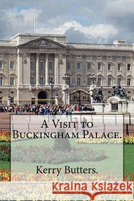 A Visit to Buckingham Palace. Kerry Butters 9781539081548 Createspace Independent Publishing Platform - książka