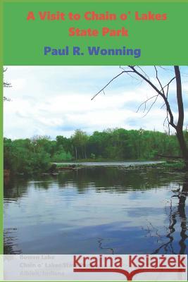 A Visit to Chain o' Lakes State Park: An Indiana State Park Tourism Guide Book Wonning, Paul R. 9781546943105 Createspace Independent Publishing Platform - książka