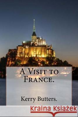 A Visit to France. Kerry Butters 9781535295932 Createspace Independent Publishing Platform - książka