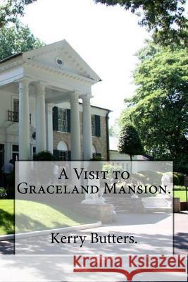 A Visit to Graceland Mansion. Kerry Butters 9781537296326 Createspace Independent Publishing Platform - książka