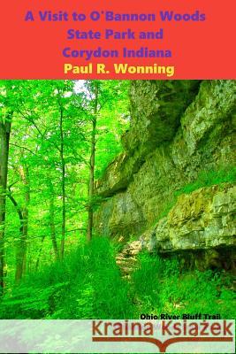 A Visit to O'Bannon Woods State Park and Corydon Indiana: Indiana History at Indiana's First State Capital Paul R. Wonning 9781530011735 Createspace Independent Publishing Platform - książka
