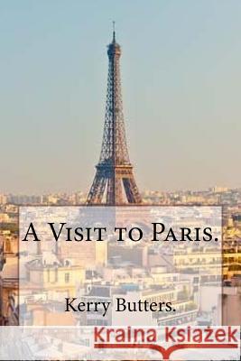 A Visit to Paris. Kerry Butters 9781537698731 Createspace Independent Publishing Platform - książka