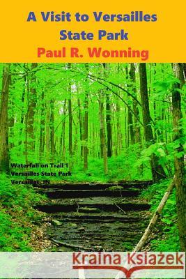 A Visit to Versailles State Park: Family Friendly Versailles Indiana State Park Guide Book Paul R. Wonning 9781530496389 Createspace Independent Publishing Platform - książka