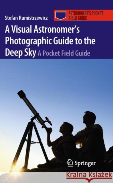 A Visual Astronomer's Photographic Guide to the Deep Sky: A Pocket Field Guide Rumistrzewicz, Stefan 9781441972415 Not Avail - książka