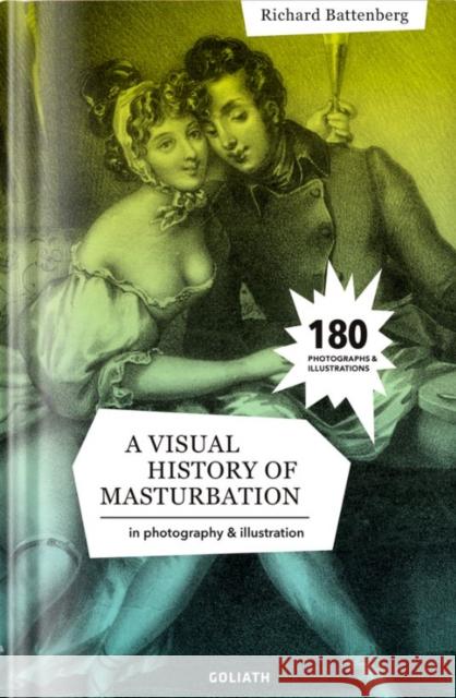 A Visual History of Masturbation Battenberg, Richard 9783948450762 Goliath Verlagsgesellschaft mbH, Germany - książka