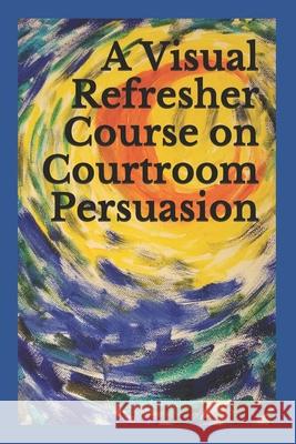 A Visual Refresher Course on Courtroom Persuasion David C Sarnacki 9798665443713 Independently Published - książka