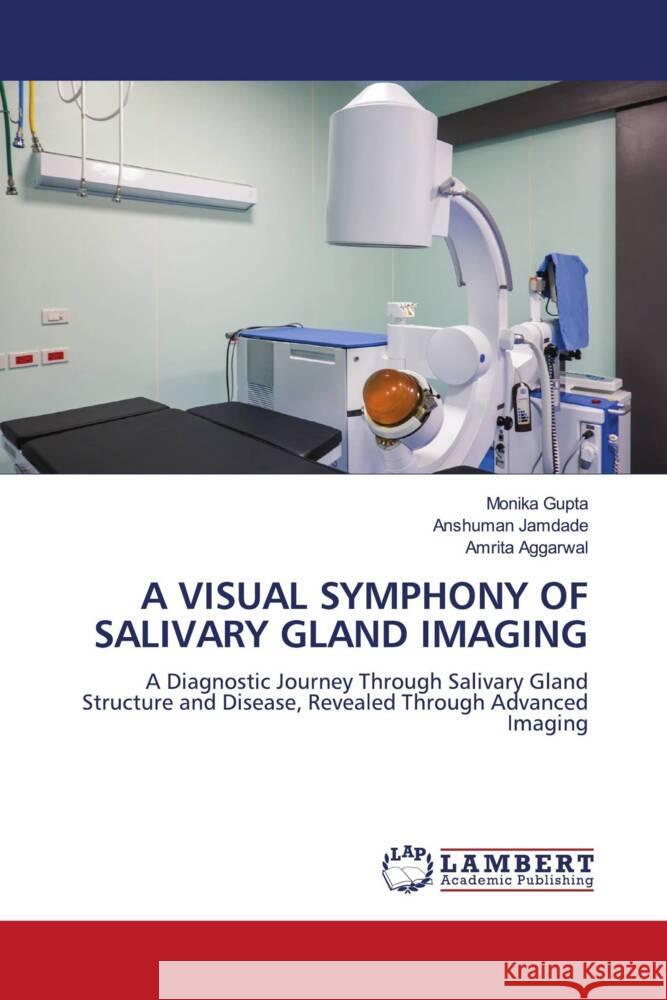 A VISUAL SYMPHONY OF SALIVARY GLAND IMAGING Gupta, Monika, JAMDADE, ANSHUMAN, Aggarwal, Amrita 9786208442453 LAP Lambert Academic Publishing - książka
