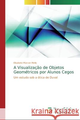 A Visualização de Objetos Geométricos por Alunos Cegos Marcon Mello, Elisabete 9786139734047 Novas Edicioes Academicas - książka