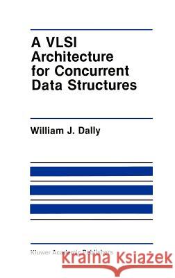 A VLSI Architecture for Concurrent Data Structures William J. Dally J. W. Dally 9780898382358 Springer - książka