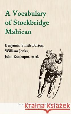 A Vocabulary of Stockbridge Mahican Benjamin Smith Barton William Jenks John Konkapot 9781935228363 Arx Publishing - książka