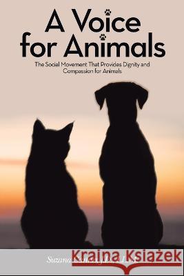 A Voice for Animals: The Social Movement That Provides Dignity and Compassion for Animals Suzana Gartne 9781665732901 Archway Publishing - książka