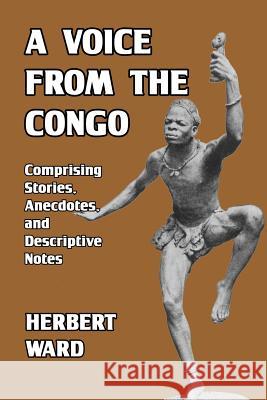 A Voice from the Congo: Comprising Stories, Anecdotes, and Descriptive Notes Ward, Herbert 9780368601286 Blurb - książka