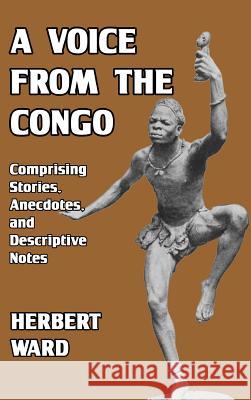 A Voice from the Congo: Comprising Stories, Anecdotes, and Descriptive Notes Ward, Herbert 9780368601309 Blurb - książka