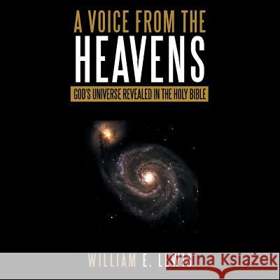 A Voice from the Heavens: God's Universe revealed in the Holy Bible William E Lewis 9781512752212 Westbow Press - książka