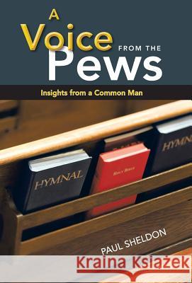 A Voice from the Pews: Insights from a Common Man Sheldon, Paul, Jr. 9781449793234 WestBow Press - książka