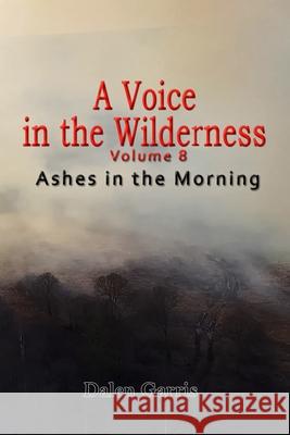 A Voice in the Wilderness - Ashes in the Morning Dalen Garris 9781734221398 Revivalfire Ministries - książka