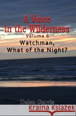 A Voice in the Wilderness - Watchman, What of the Night? Dalen Garris 9781734221367 Revivalfire Ministries - książka