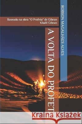 A Volta do Profeta: Baseado na obra O Profeta de Gibran Khalil Gibran Robson Magalhaes Alves   9786500615869 Robson Magalhaes Alves - książka