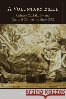 A Voluntary Exile: Chinese Christianity and Cultural Confluence since 1552 Clark, Anthony E. 9781611461480 Lehigh University Press - książka