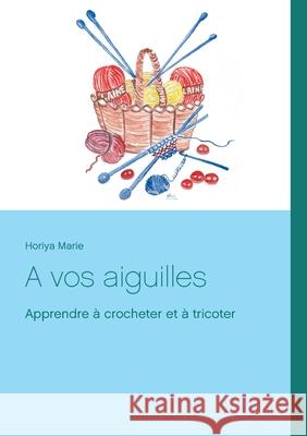 A vos aiguilles: Apprendre à crocheter et à tricoter Horiya Marie 9782322239610 Books on Demand - książka