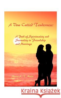 A Vow Called Tenderness: A Path of Spirituality and Sexuality in Friendship and Marriage Maier, Maria A. T. 9781585006878 Authorhouse - książka