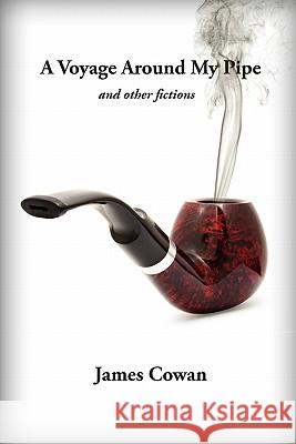 A Voyage Around My Pipe and Other Fictions James Cowan 9781596500105 New Cultures Press - książka