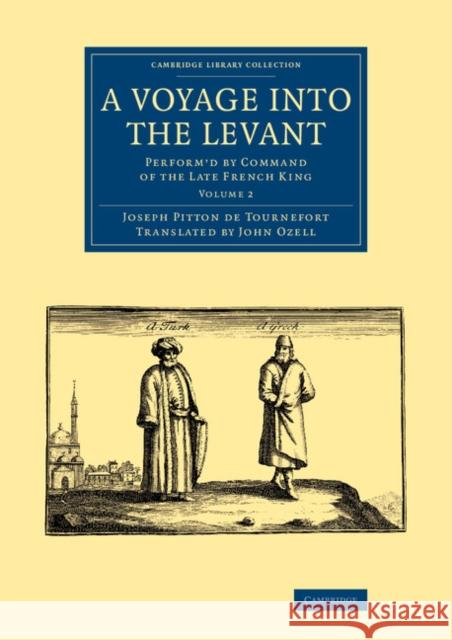 A Voyage Into the Levant: Perform'd by Command of the Late French King Tournefort, Joseph Pitton De 9781108075237 Cambridge University Press - książka