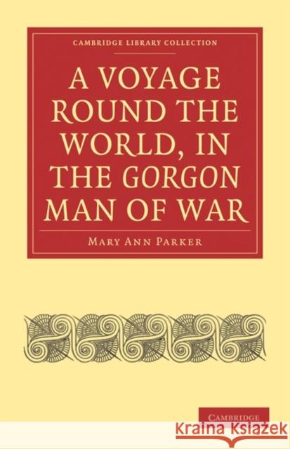 A Voyage Round the World, in the Gorgon Man of War; Captain John Parker Mary Ann Parker 9781108018883 Cambridge University Press - książka