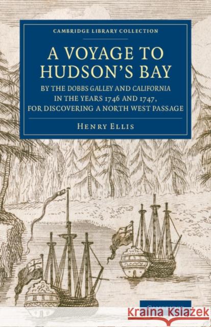 A Voyage to Hudson's-Bay by the Dobbs Galleyand Californiain the Years 1746 and 1747, for Discovering a North West Passage: With an Accurate Survey of Ellis, Henry 9781108074926 Cambridge University Press - książka