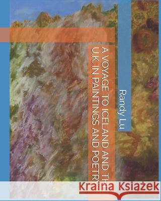 A Voyage to Iceland and the U.K. in Paintings and Poetry Randy Lu 9781701397378 Independently Published - książka