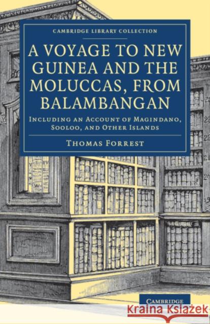 A Voyage to New Guinea and the Moluccas, from Balambangan: Including an Account of Magindano, Sooloo, and Other Islands Forrest, Thomas 9781108082846 Cambridge University Press - książka
